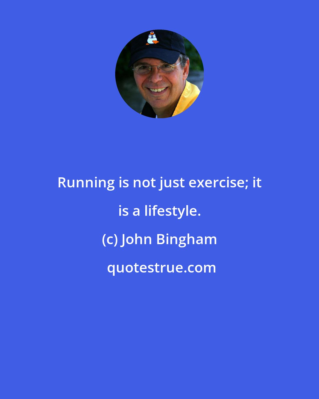 John Bingham: Running is not just exercise; it is a lifestyle.