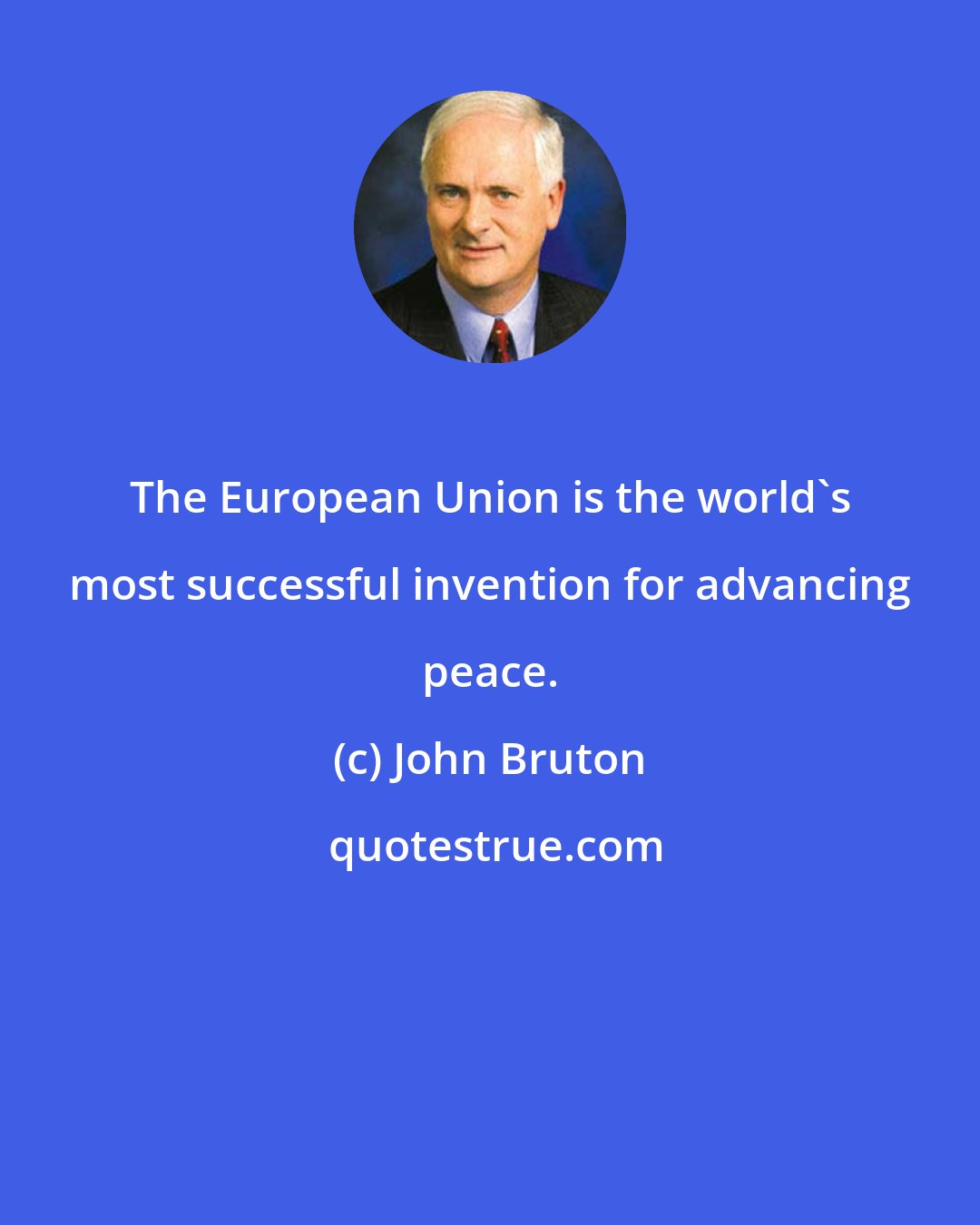 John Bruton: The European Union is the world's most successful invention for advancing peace.