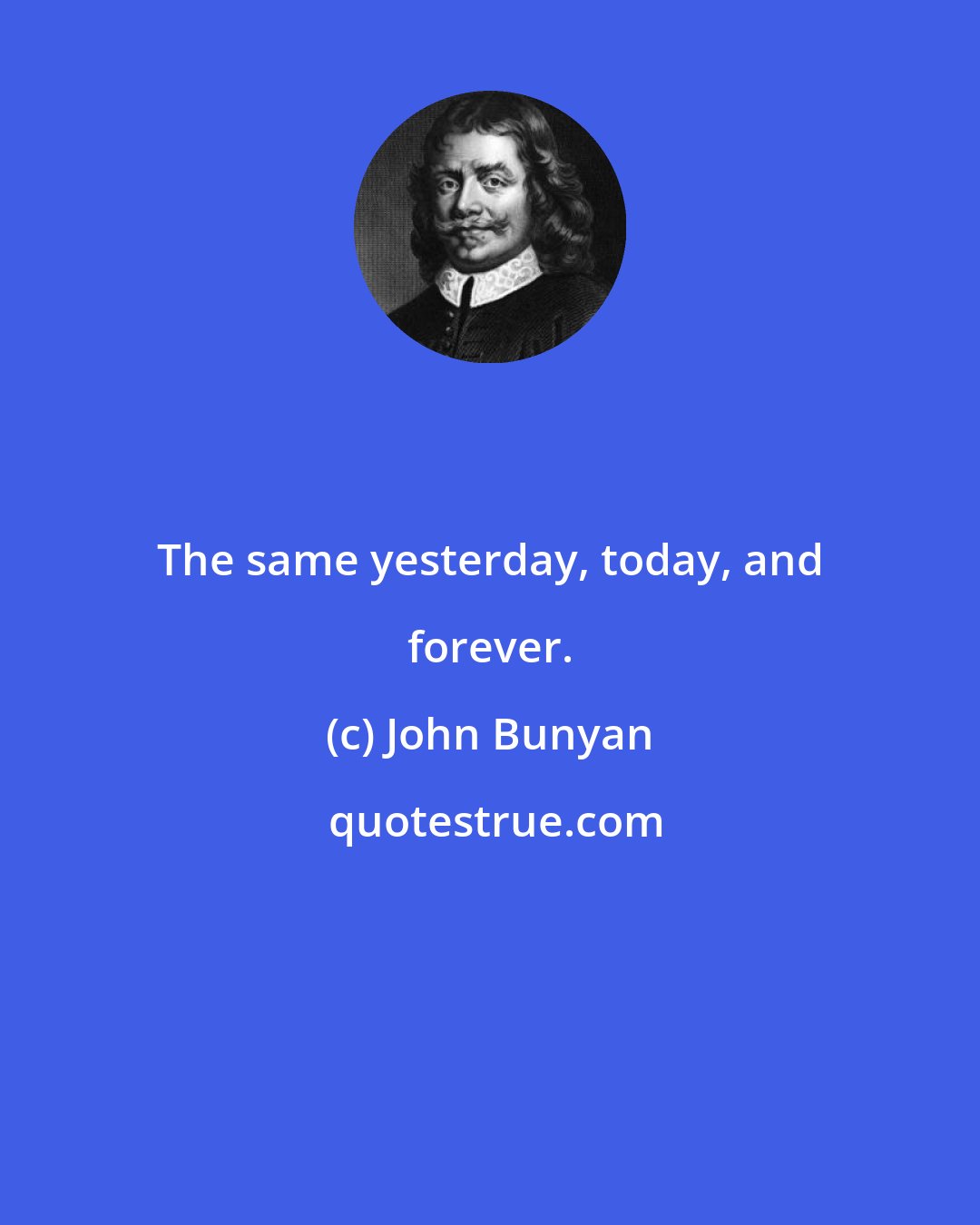 John Bunyan: The same yesterday, today, and forever.