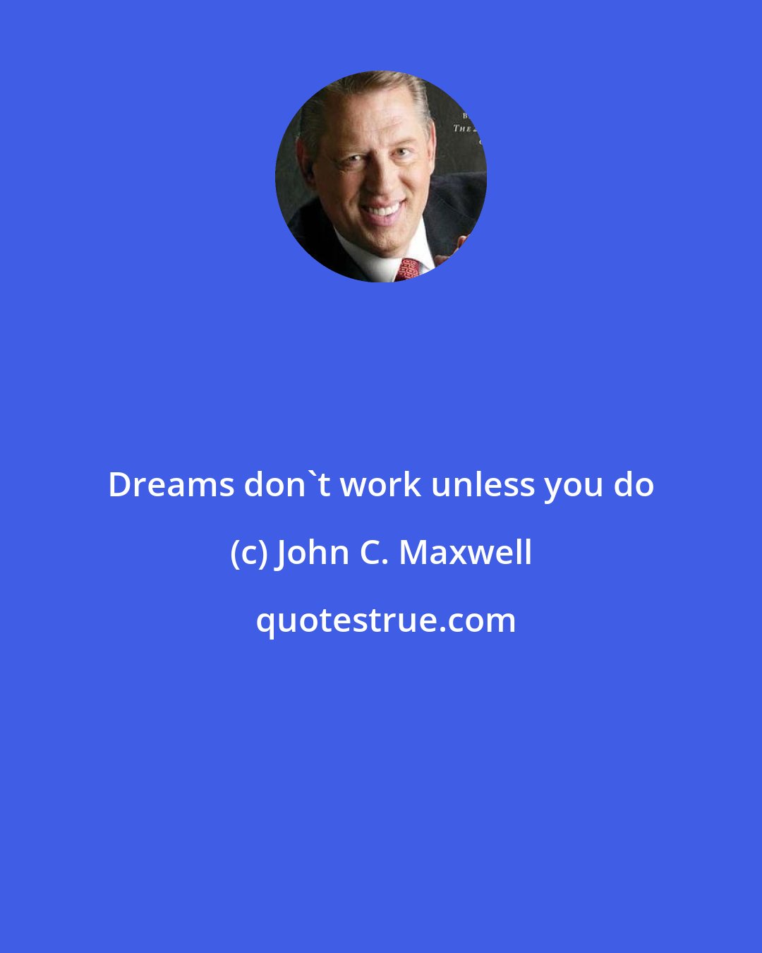 John C. Maxwell: Dreams don't work unless you do