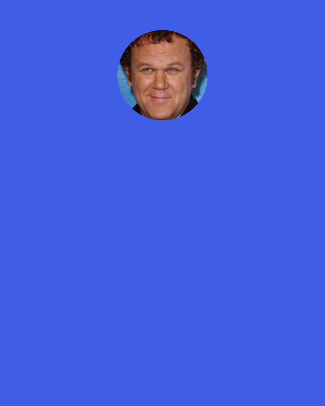 John C. Reilly: Unless you do the same thing, it's tough for stereotypes to stick. That said, whatever you've done that's most popular at a given moment is what people think "you do."