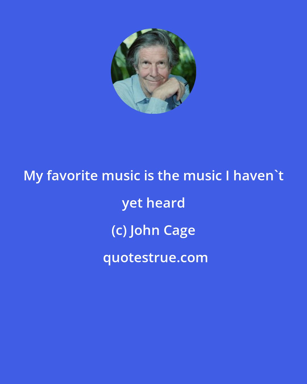 John Cage: My favorite music is the music I haven't yet heard