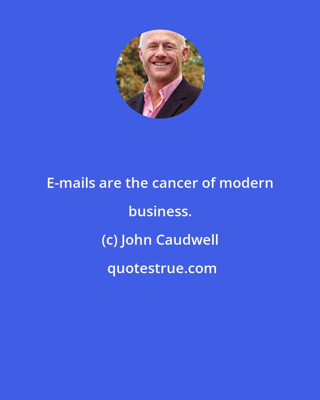 John Caudwell: E-mails are the cancer of modern business.