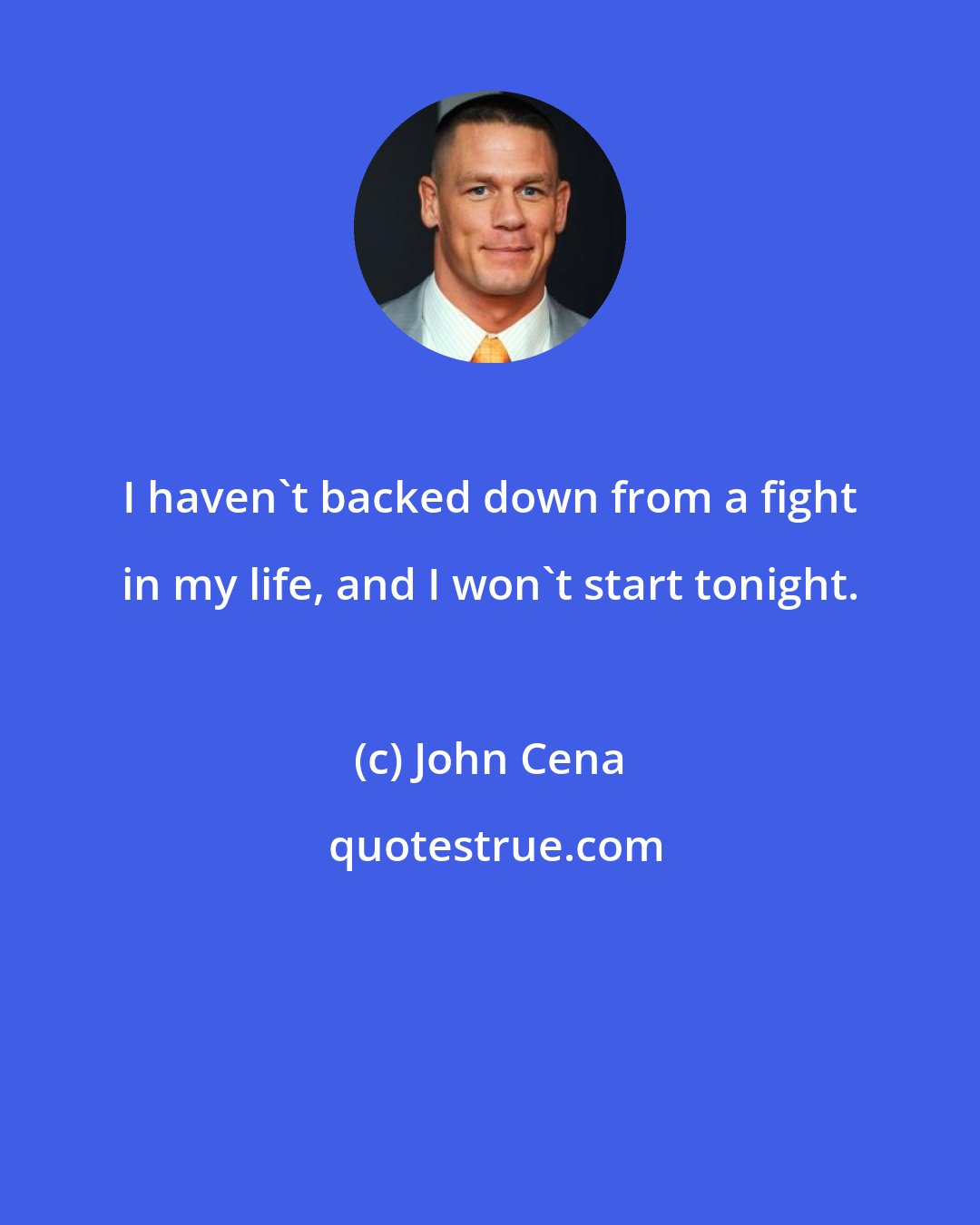 John Cena: I haven't backed down from a fight in my life, and I won't start tonight.