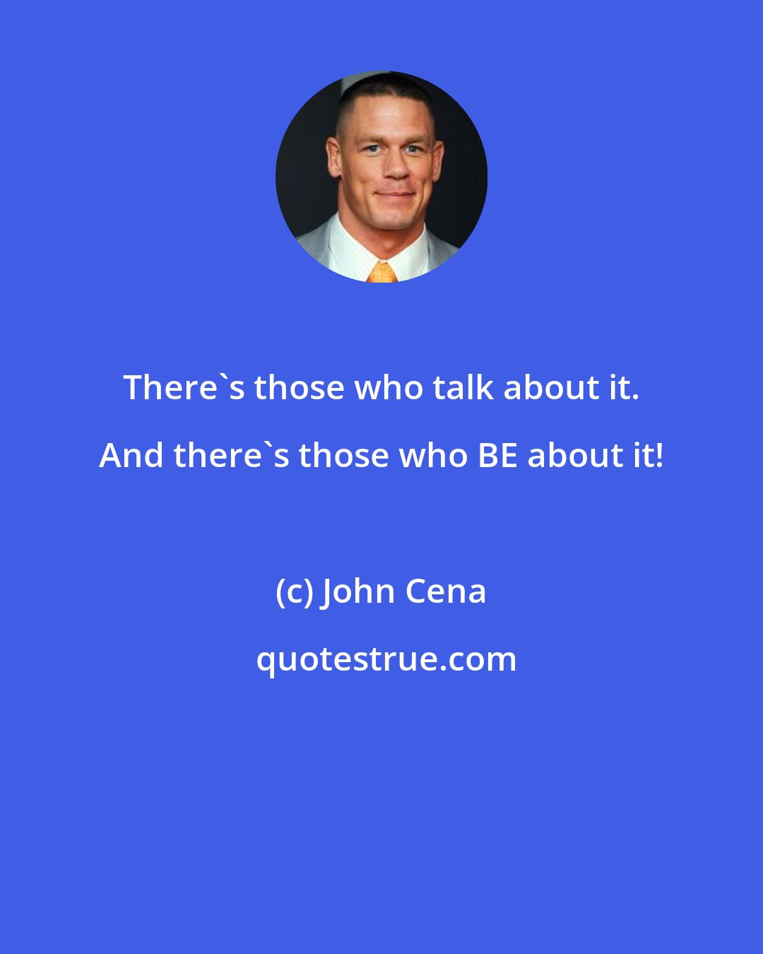 John Cena: There's those who talk about it. And there's those who BE about it!