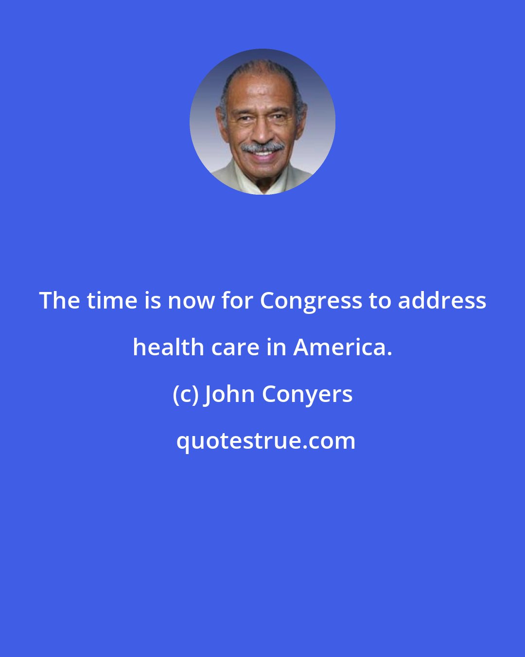 John Conyers: The time is now for Congress to address health care in America.
