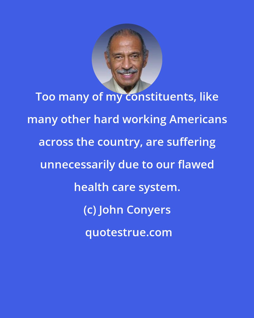 John Conyers: Too many of my constituents, like many other hard working Americans across the country, are suffering unnecessarily due to our flawed health care system.