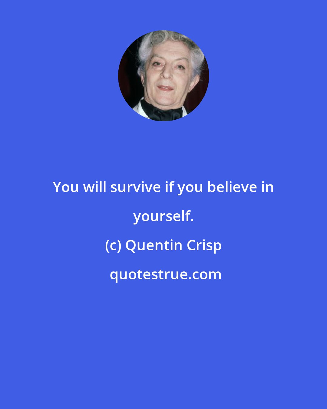 Quentin Crisp: You will survive if you believe in yourself.