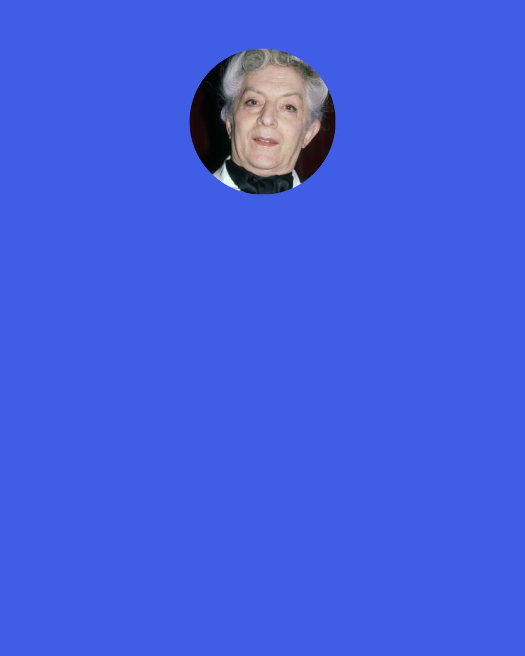 Quentin Crisp: You see, astrology is like fortune-telling. If you can't get it right, you say, "Well, if Venus was doing something peculiar in the background, that would alter your prognostication--because, of course, astrology is rubbish.