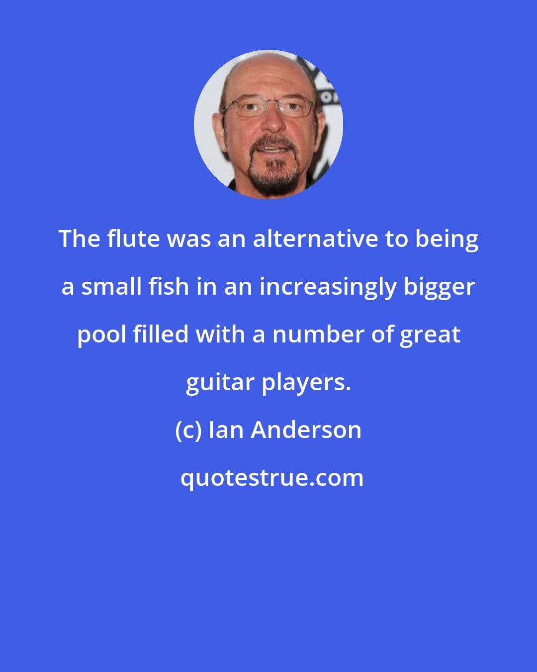 Ian Anderson: The flute was an alternative to being a small fish in an increasingly bigger pool filled with a number of great guitar players.