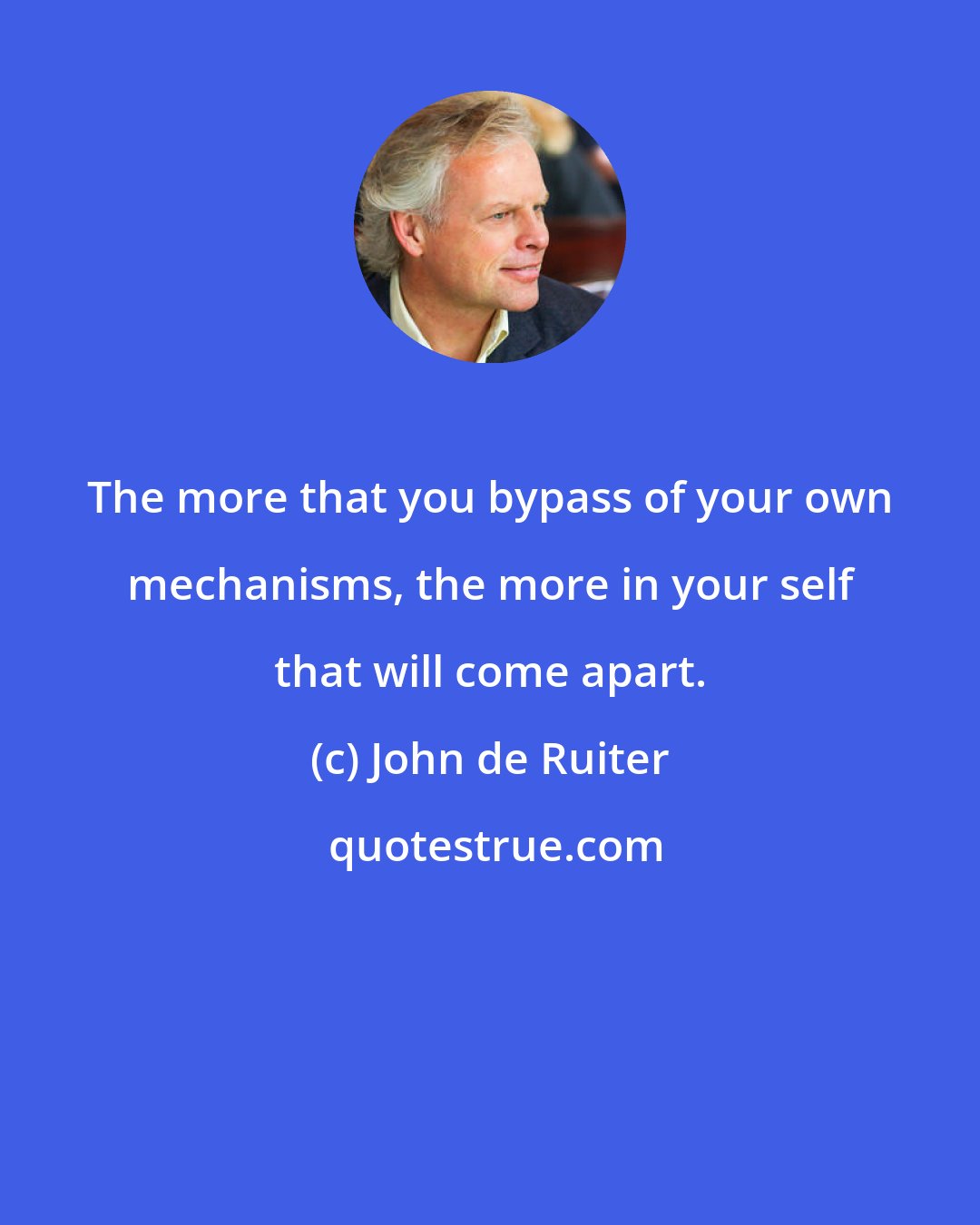 John de Ruiter: The more that you bypass of your own mechanisms, the more in your self that will come apart.