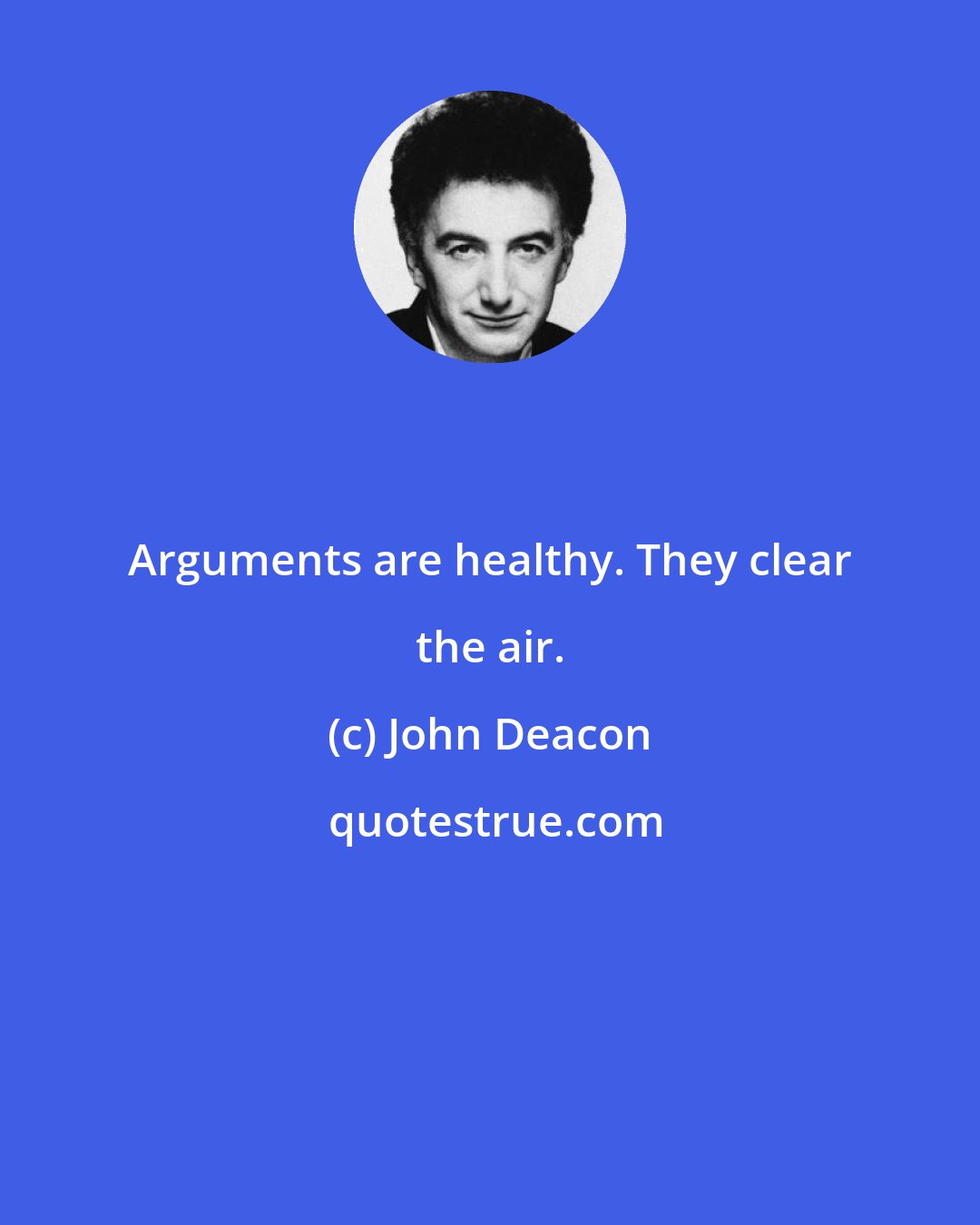John Deacon: Arguments are healthy. They clear the air.