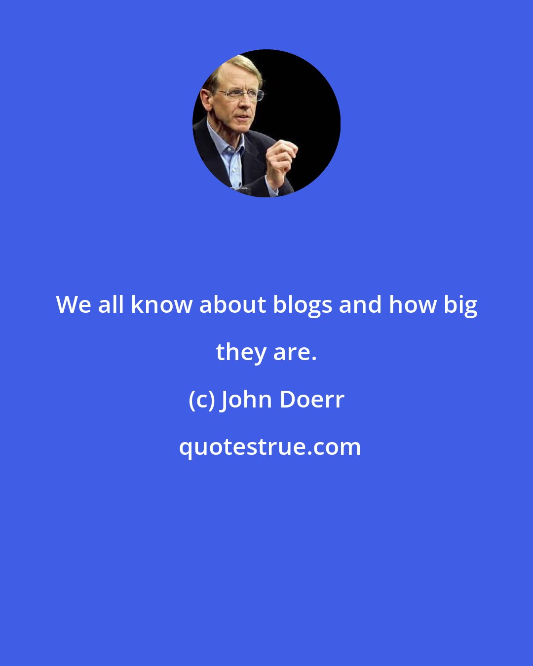 John Doerr: We all know about blogs and how big they are.
