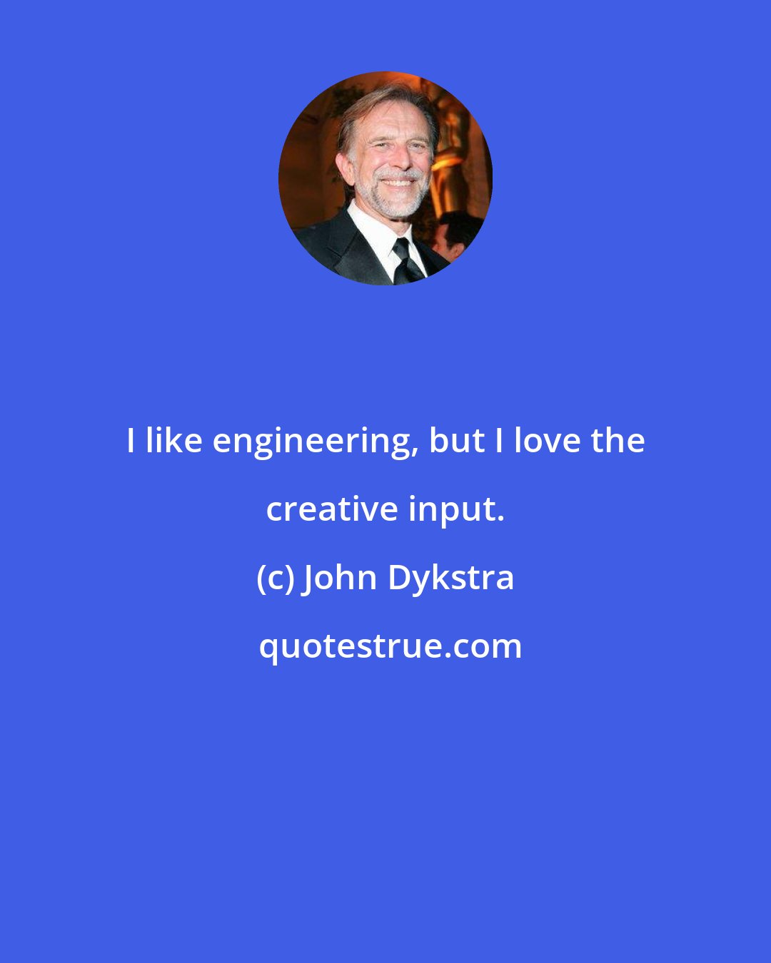 John Dykstra: I like engineering, but I love the creative input.