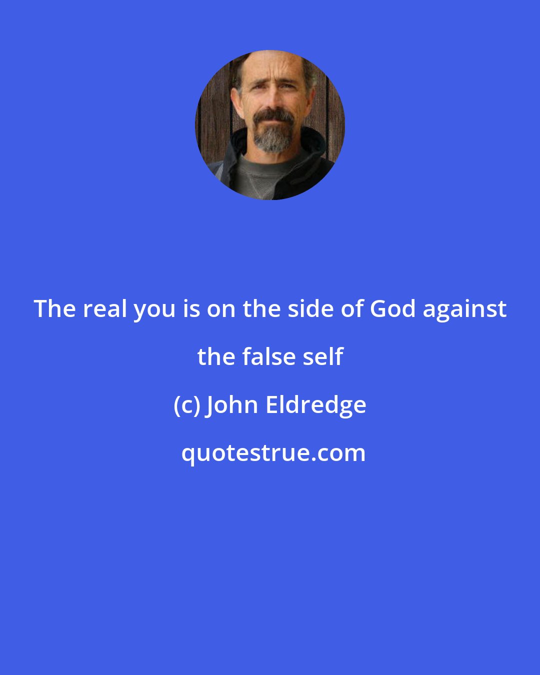 John Eldredge: The real you is on the side of God against the false self