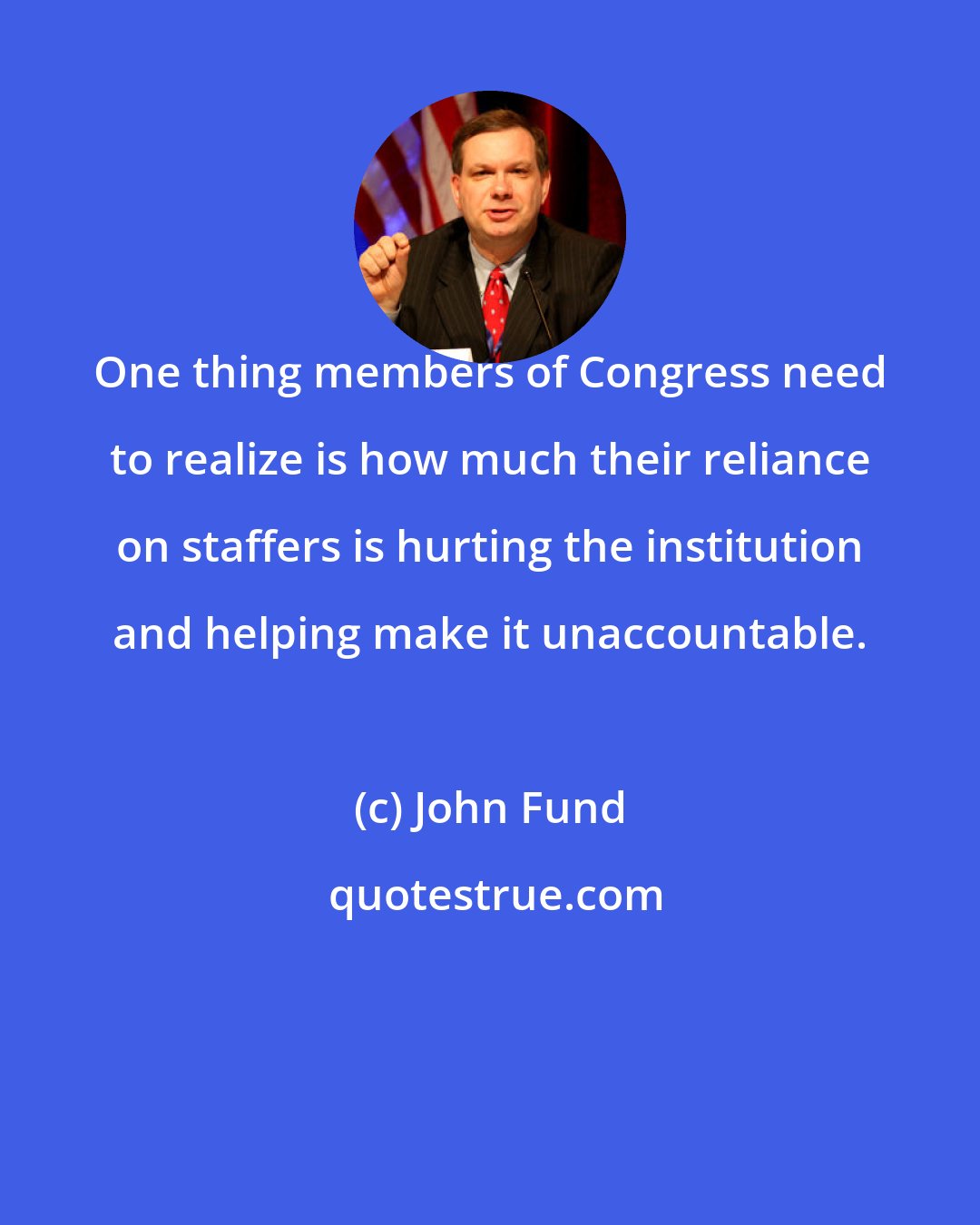 John Fund: One thing members of Congress need to realize is how much their reliance on staffers is hurting the institution and helping make it unaccountable.