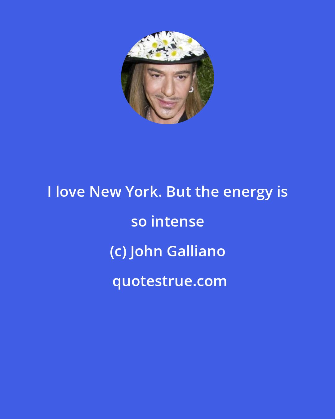 John Galliano: I love New York. But the energy is so intense