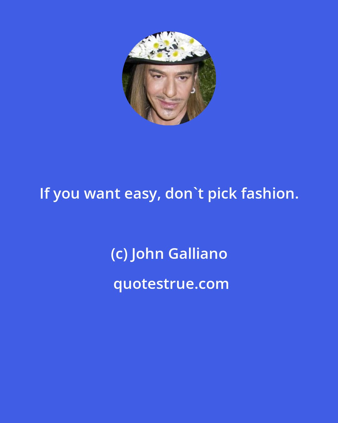 John Galliano: If you want easy, don't pick fashion.