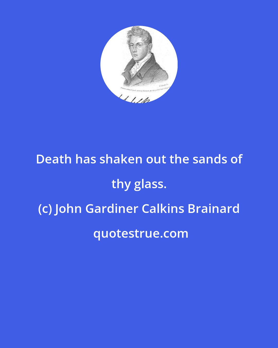 John Gardiner Calkins Brainard: Death has shaken out the sands of thy glass.
