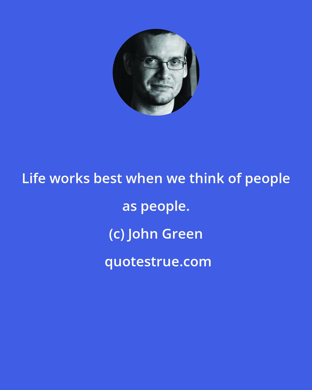 John Green: Life works best when we think of people as people.