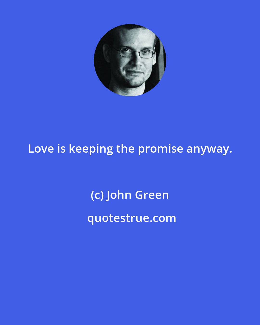 John Green: Love is keeping the promise anyway.