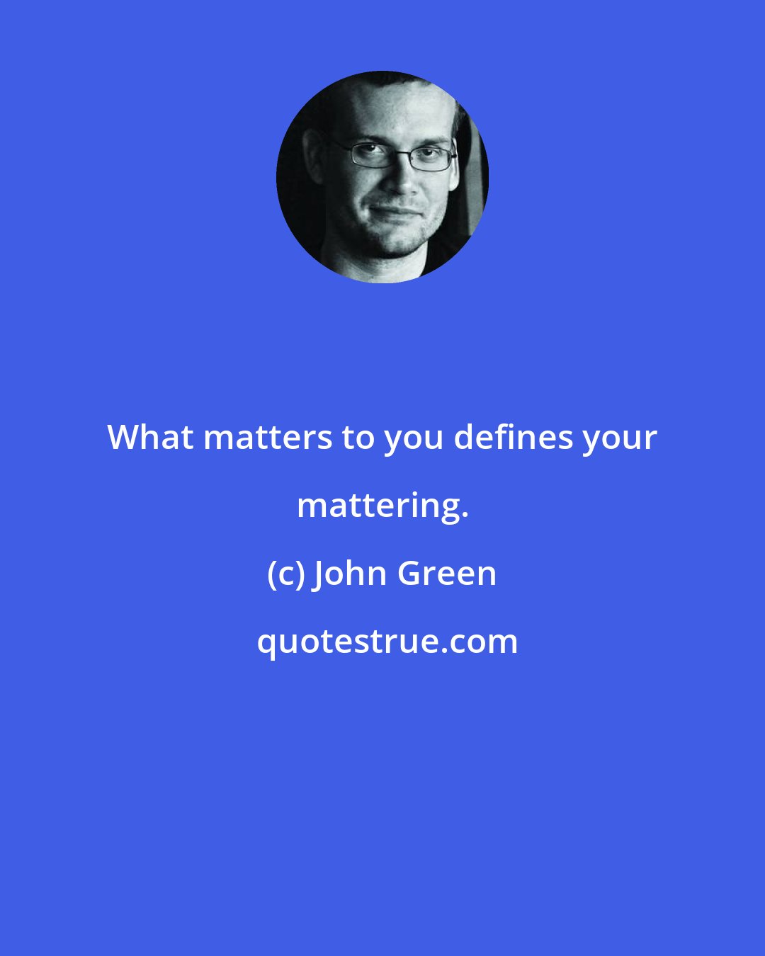 John Green: What matters to you defines your mattering.