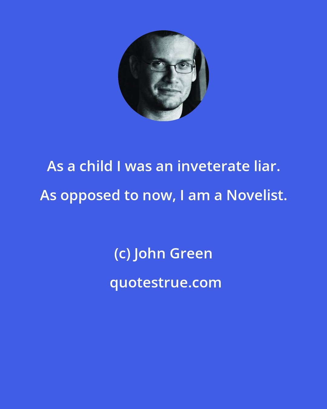 John Green: As a child I was an inveterate liar. As opposed to now, I am a Novelist.