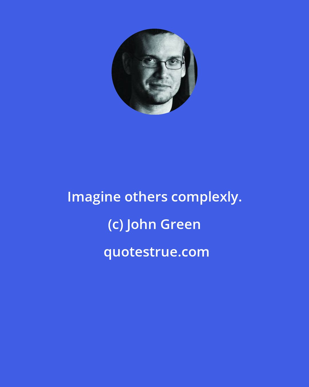 John Green: Imagine others complexly.