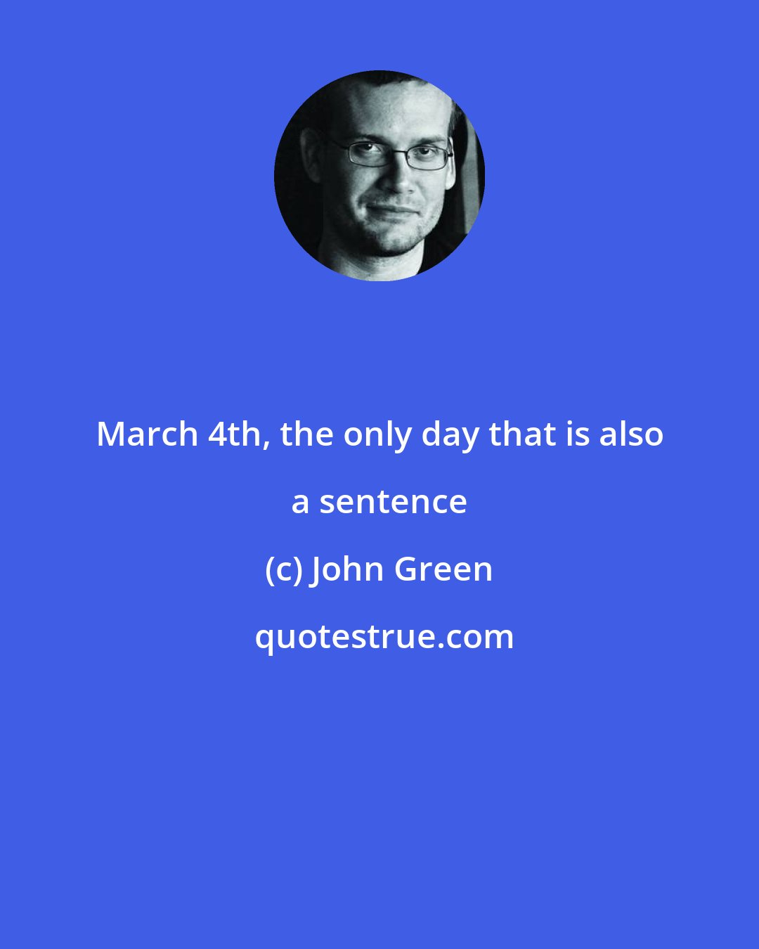 John Green: March 4th, the only day that is also a sentence