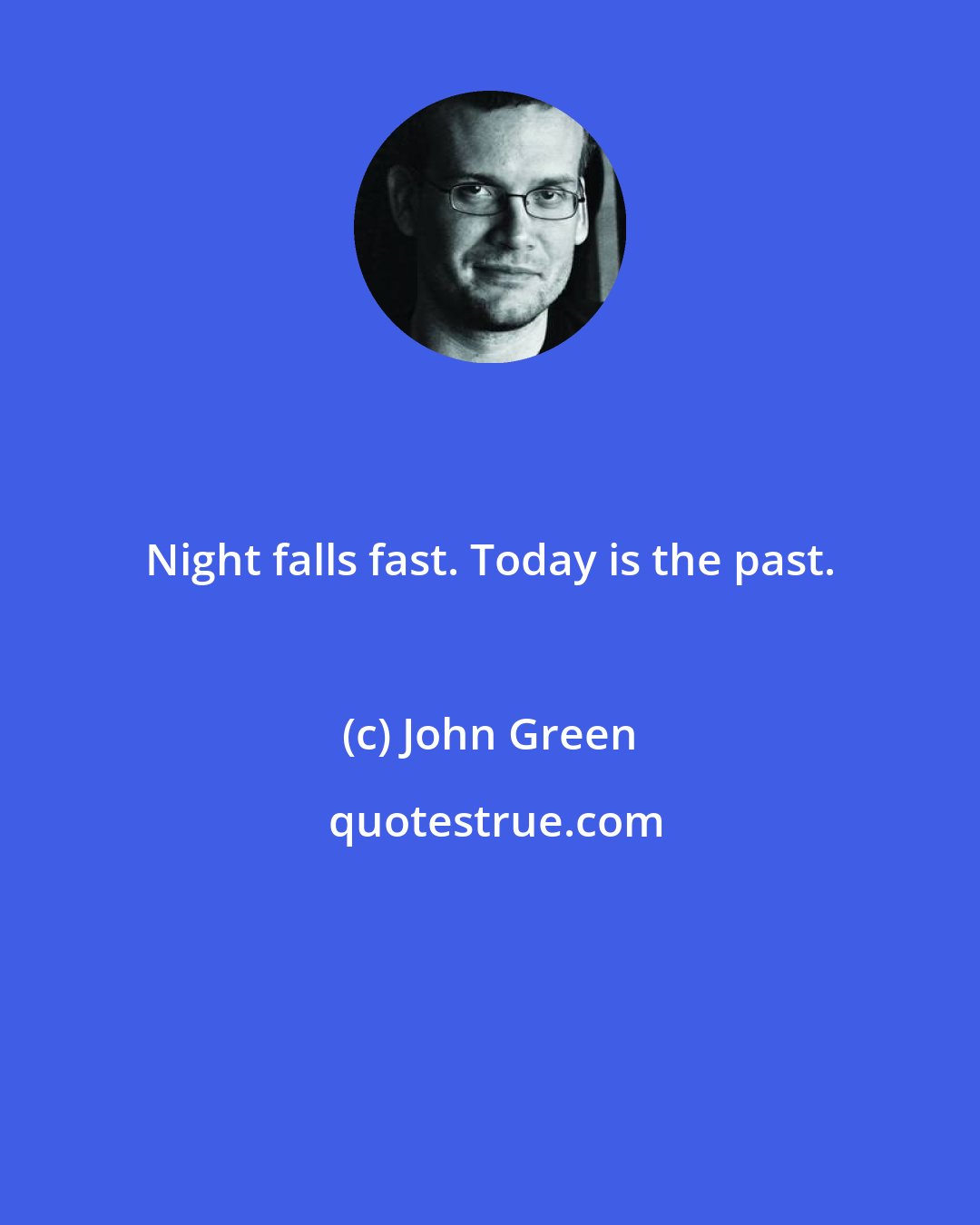 John Green: Night falls fast. Today is the past.