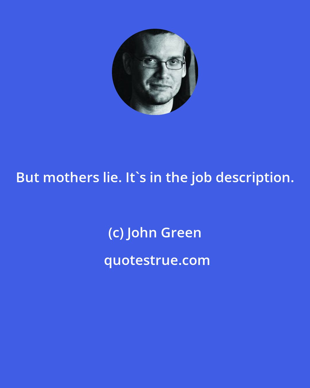 John Green: But mothers lie. It's in the job description.