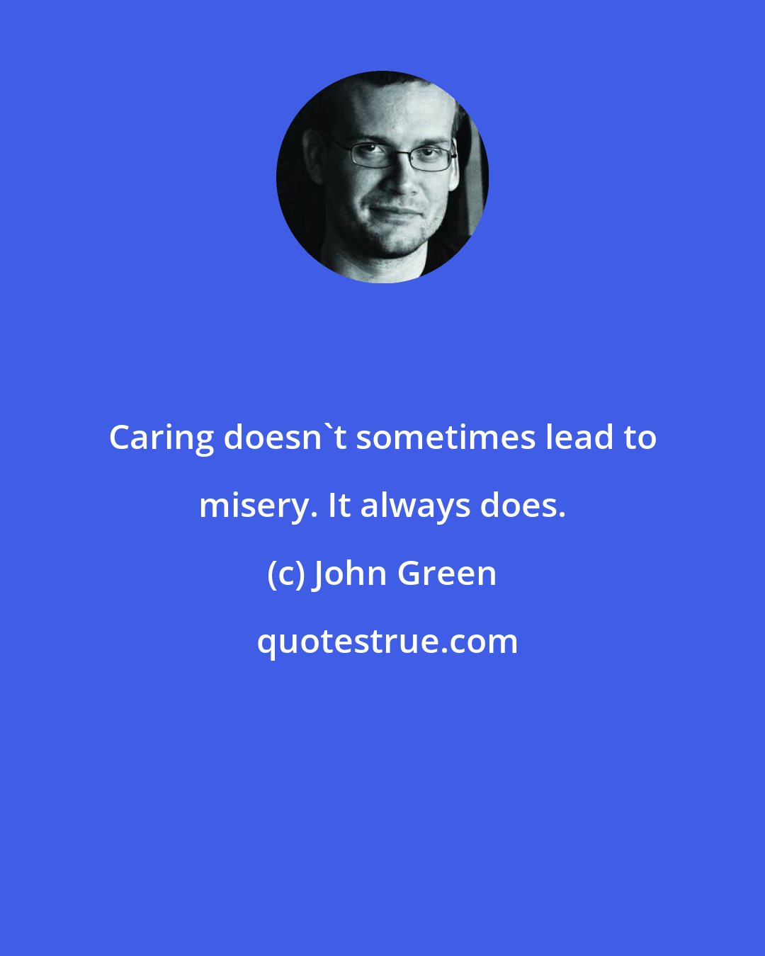 John Green: Caring doesn't sometimes lead to misery. It always does.