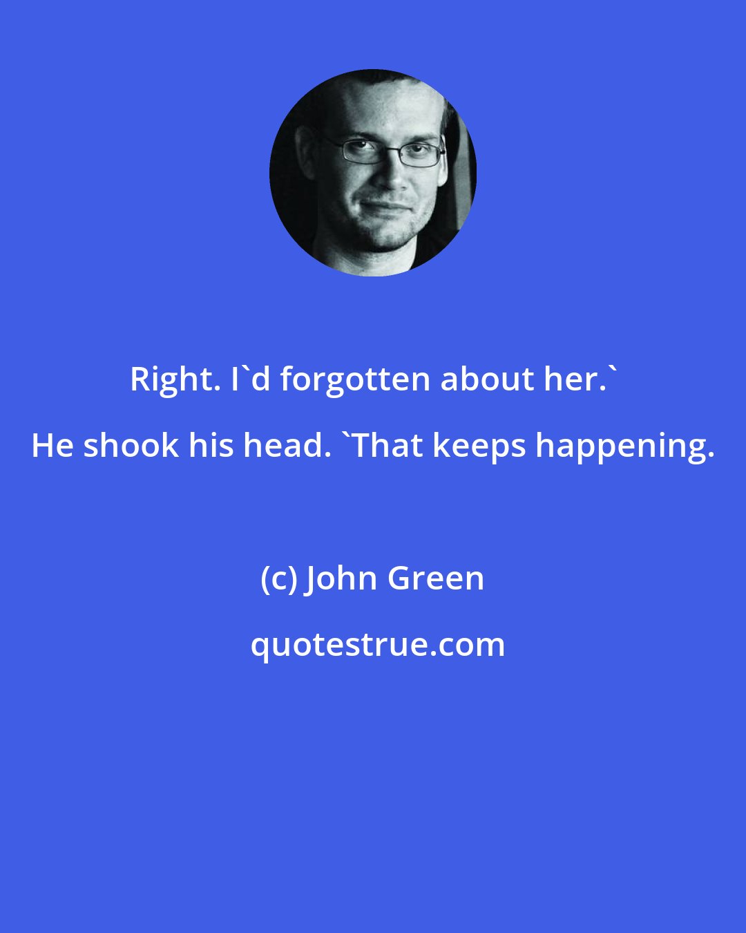 John Green: Right. I'd forgotten about her.' He shook his head. 'That keeps happening.