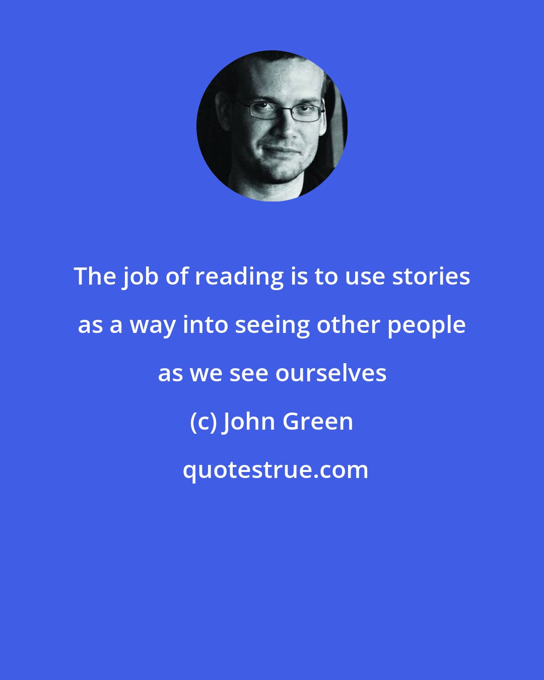 John Green: The job of reading is to use stories as a way into seeing other people as we see ourselves