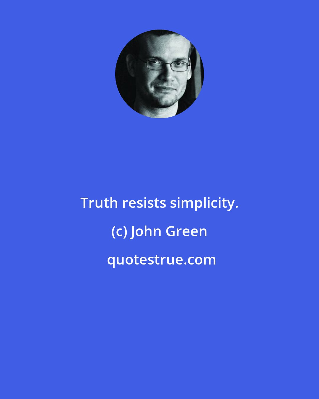 John Green: Truth resists simplicity.