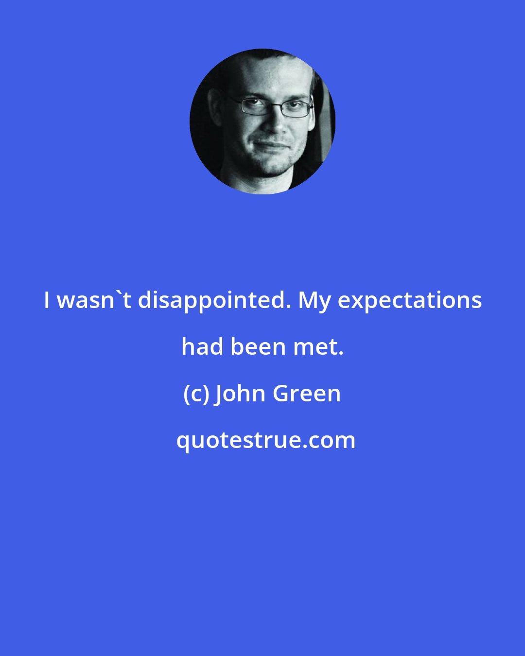 John Green: I wasn't disappointed. My expectations had been met.