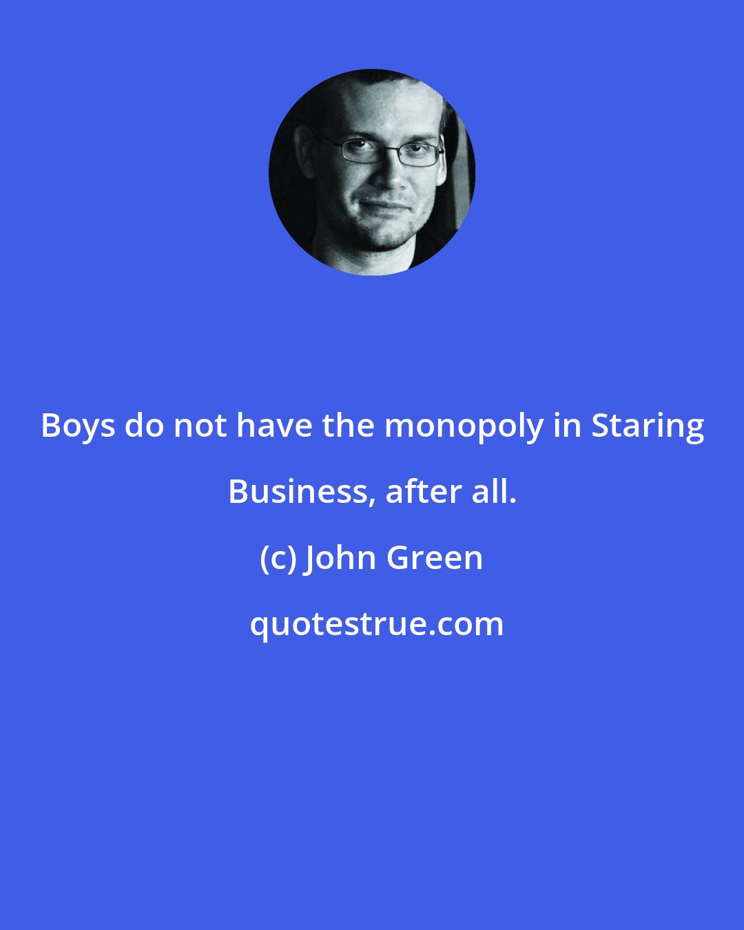 John Green: Boys do not have the monopoly in Staring Business, after all.