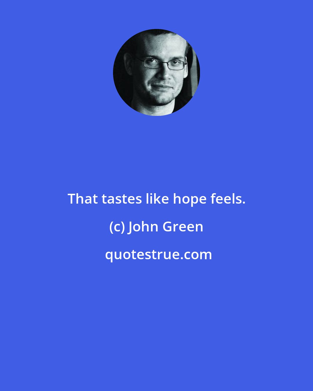 John Green: That tastes like hope feels.