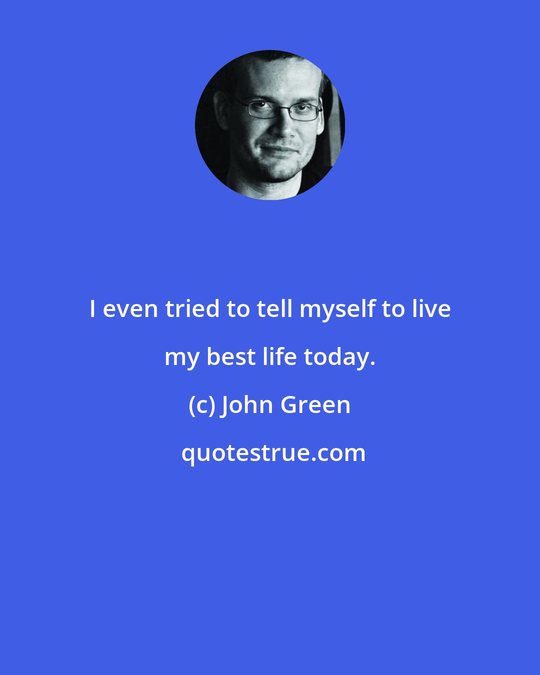 John Green: I even tried to tell myself to live my best life today.