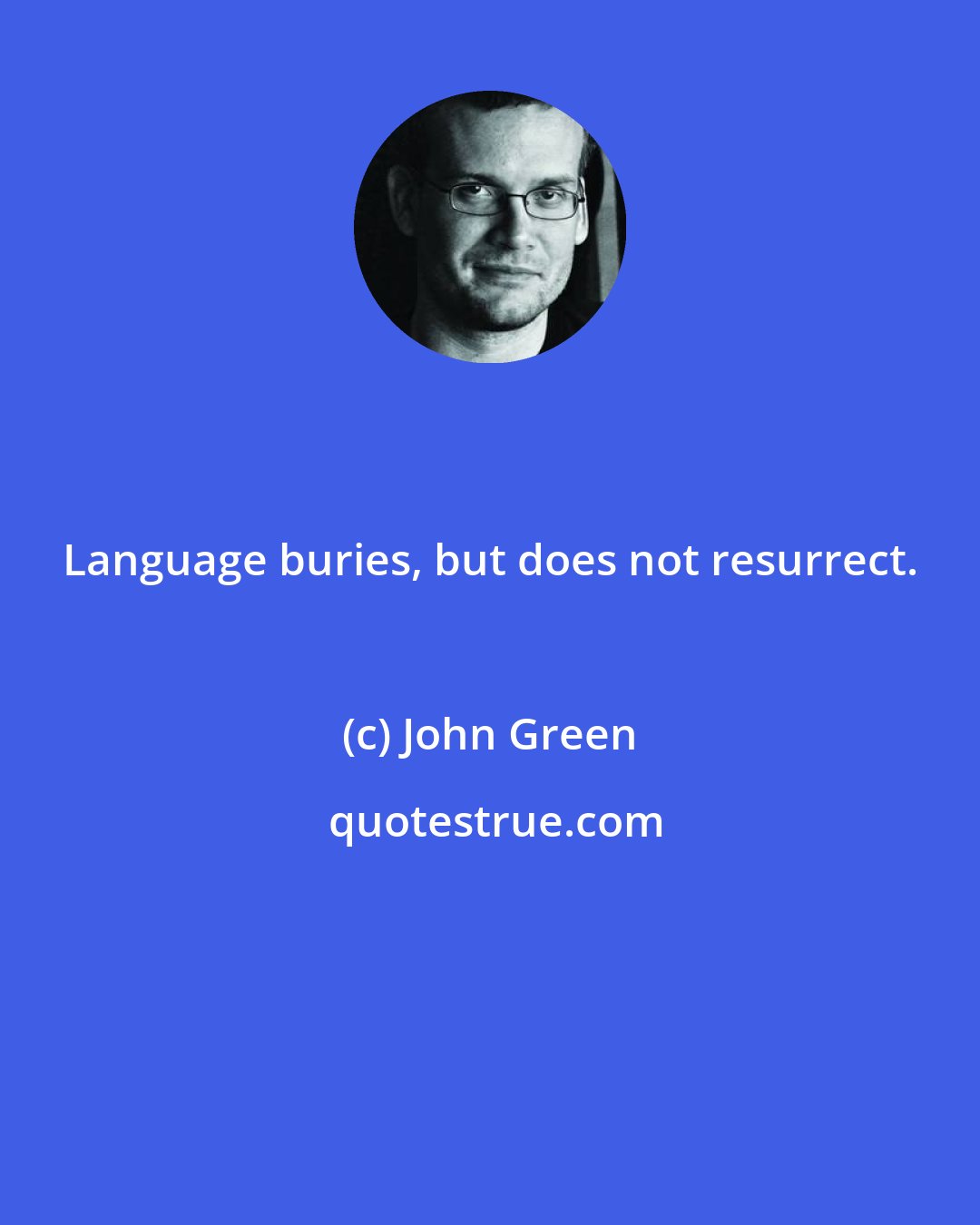 John Green: Language buries, but does not resurrect.