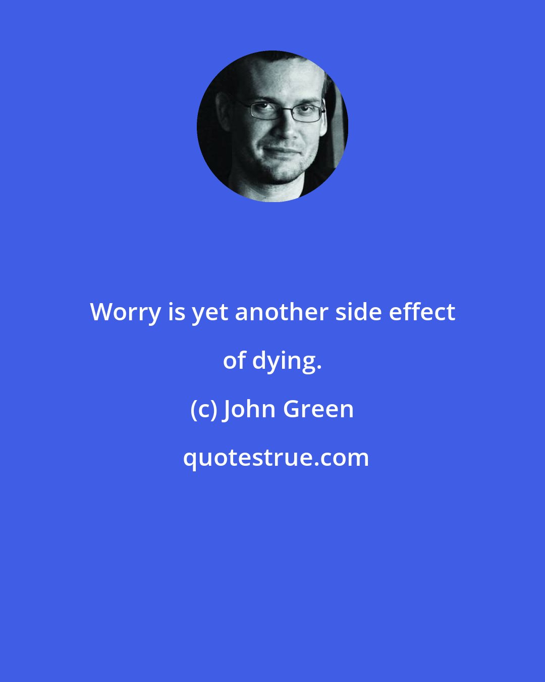 John Green: Worry is yet another side effect of dying.