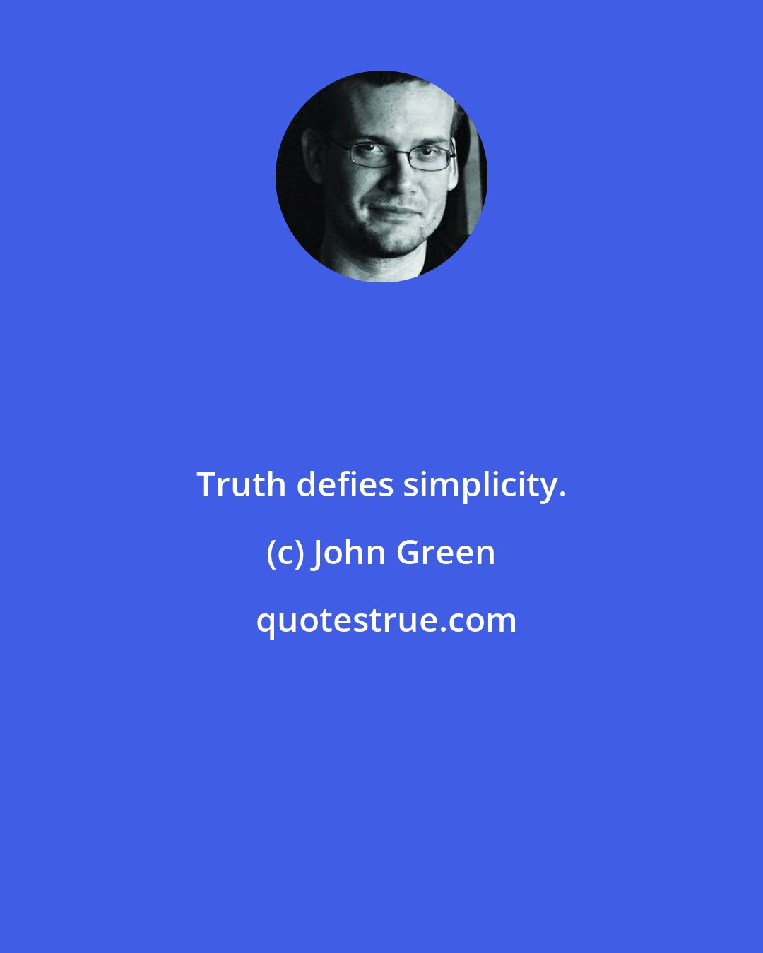 John Green: Truth defies simplicity.