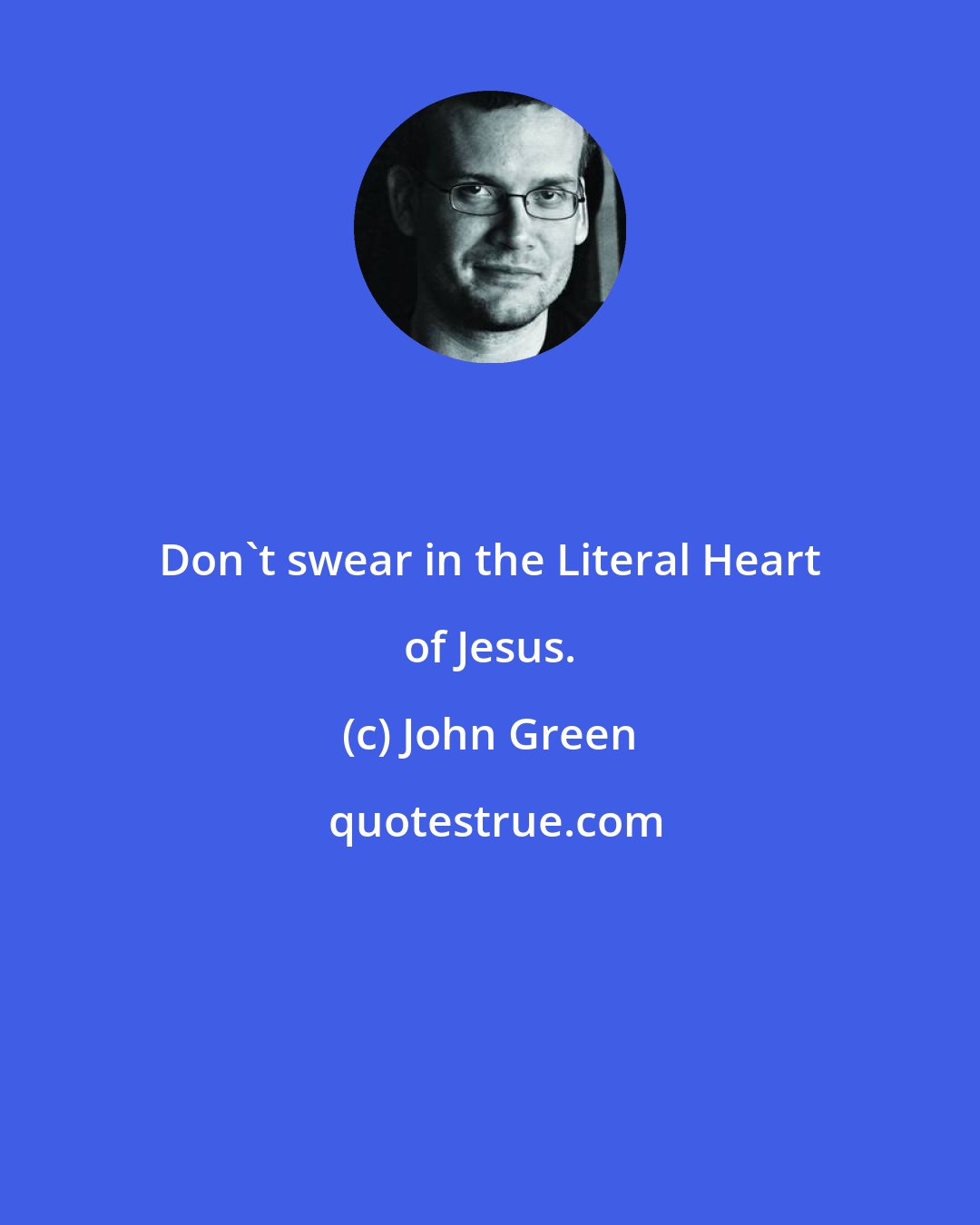 John Green: Don't swear in the Literal Heart of Jesus.