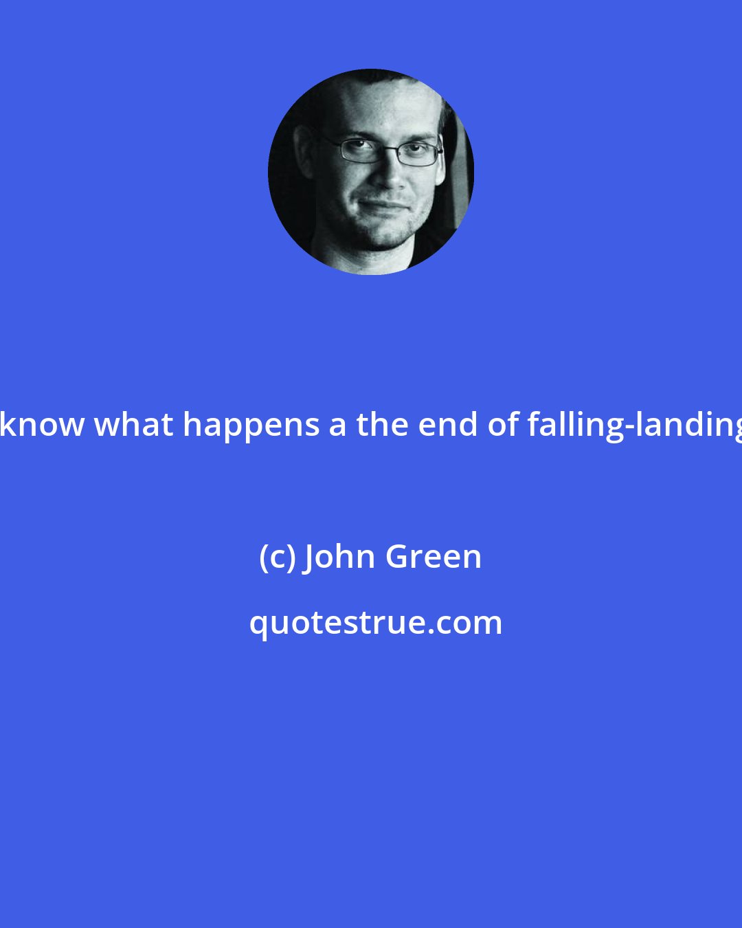 John Green: I know what happens a the end of falling-landing.