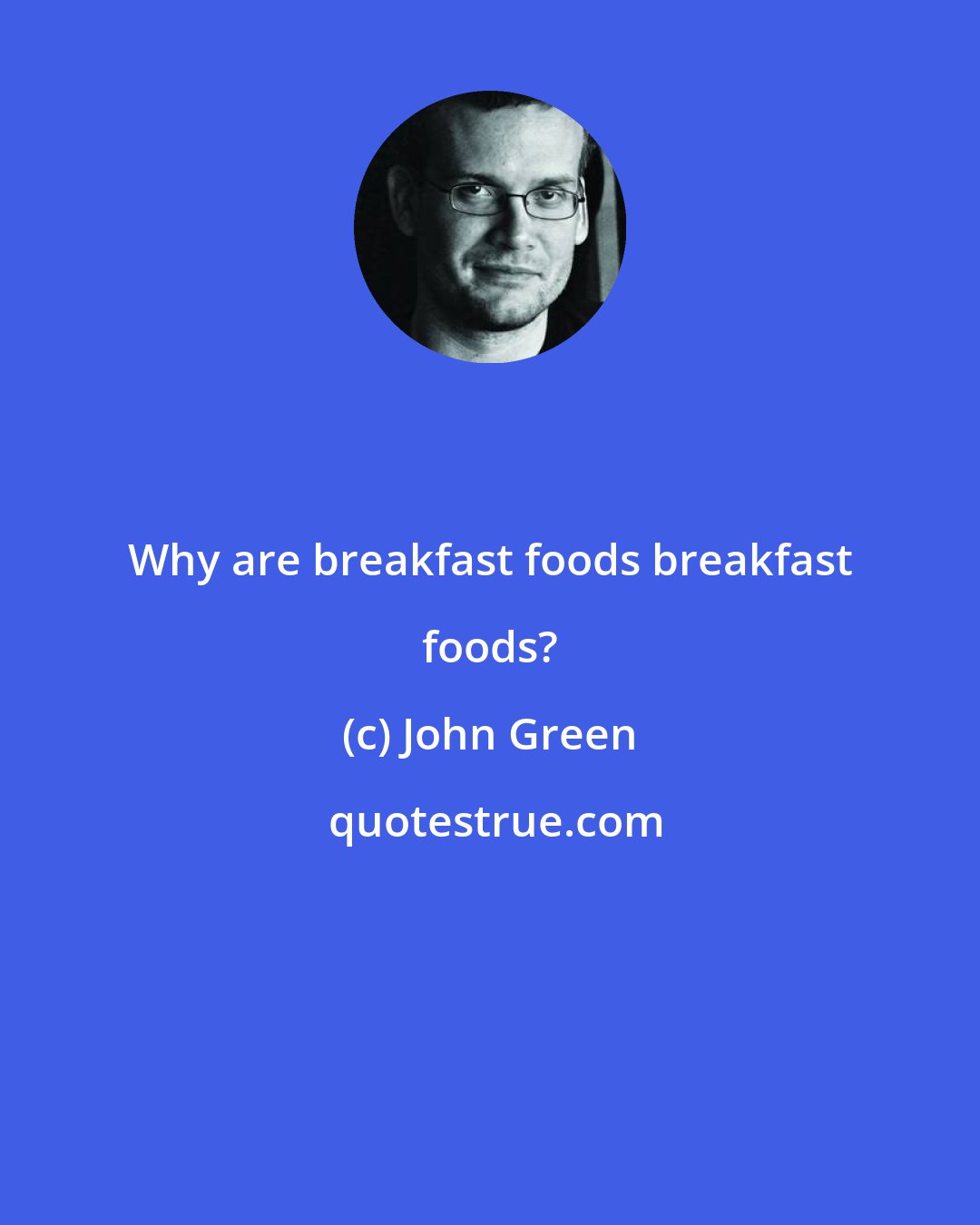 John Green: Why are breakfast foods breakfast foods?