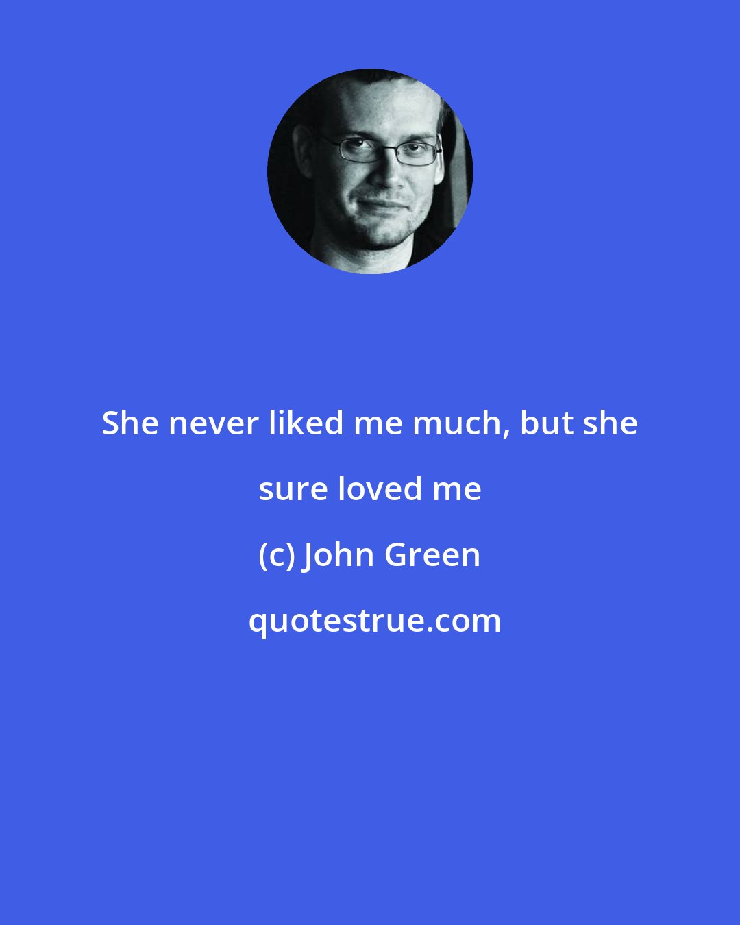 John Green: She never liked me much, but she sure loved me