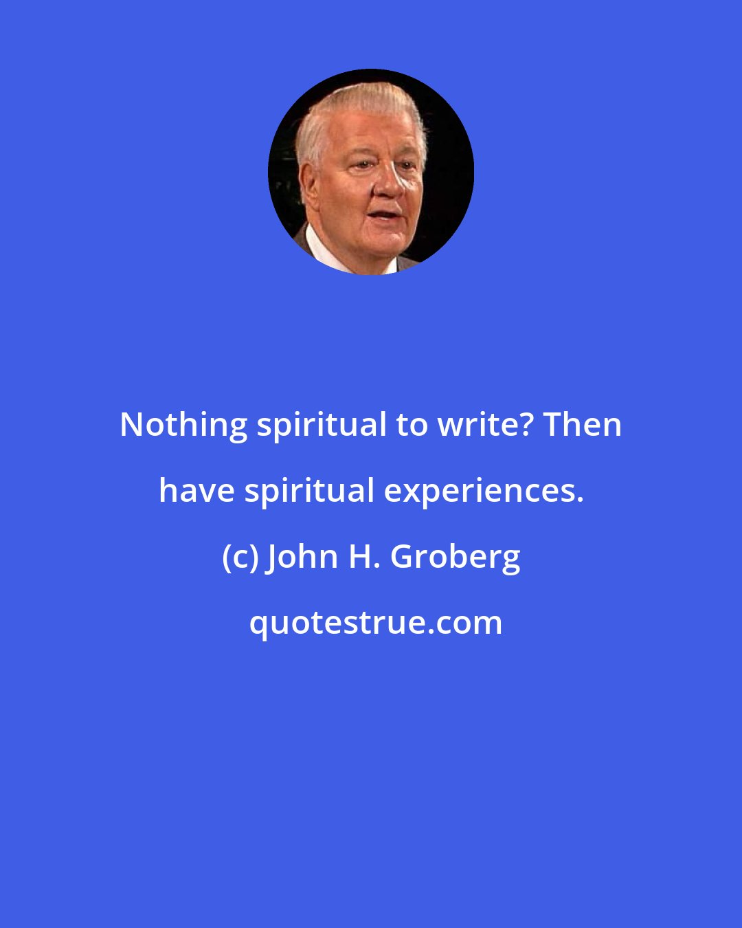 John H. Groberg: Nothing spiritual to write? Then have spiritual experiences.