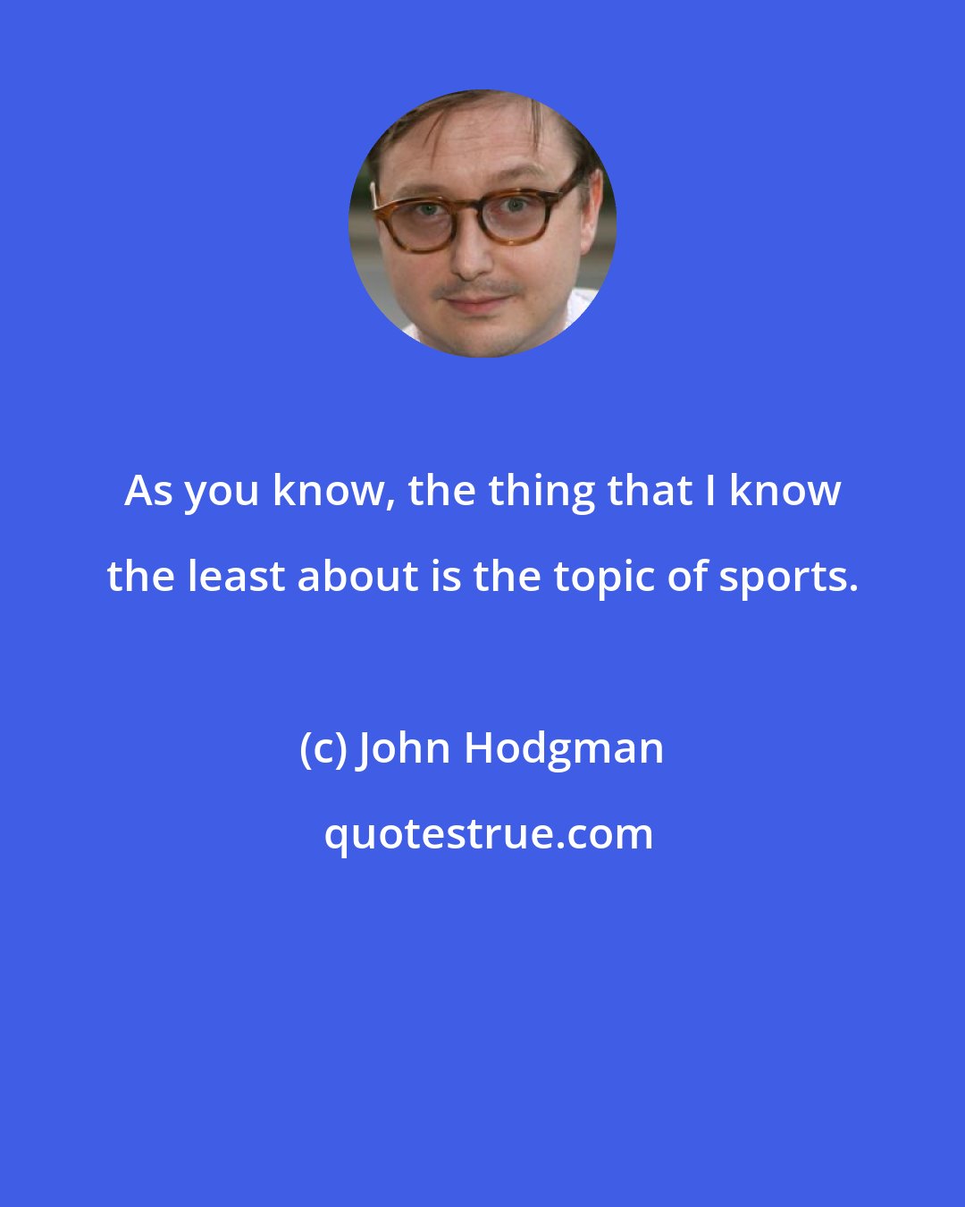 John Hodgman: As you know, the thing that I know the least about is the topic of sports.