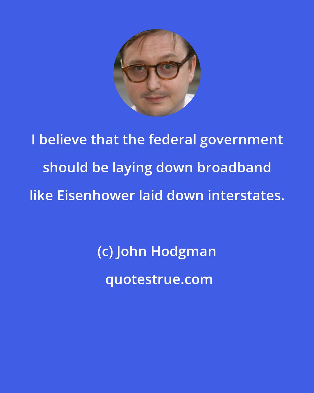 John Hodgman: I believe that the federal government should be laying down broadband like Eisenhower laid down interstates.