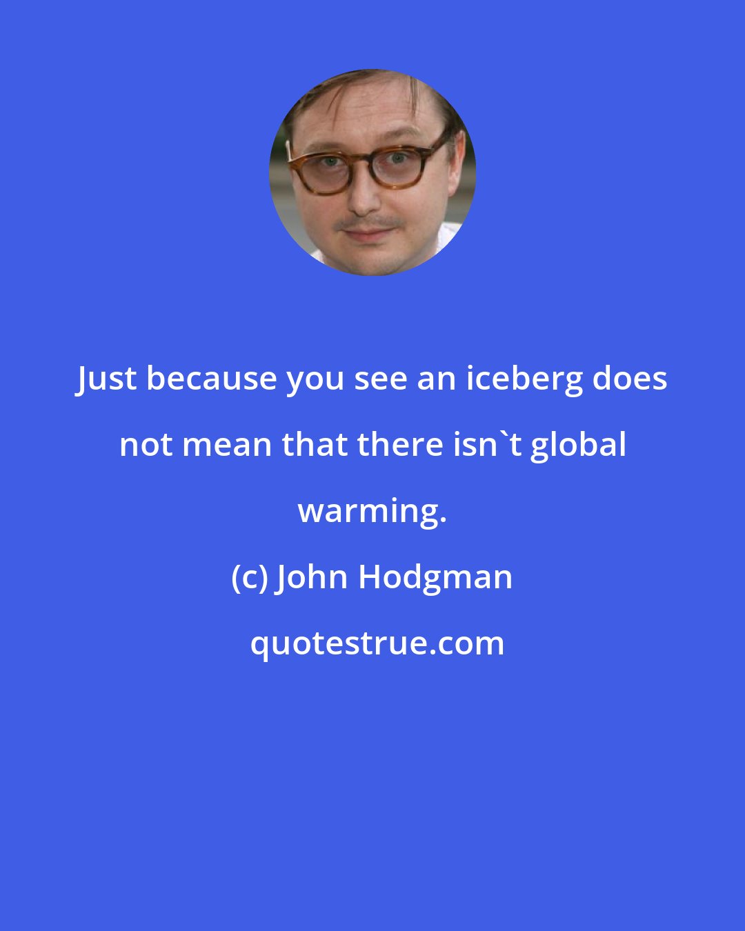 John Hodgman: Just because you see an iceberg does not mean that there isn't global warming.